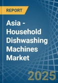 Asia - Household Dishwashing Machines - Market Analysis, Forecast, Size, Trends and Insights- Product Image