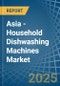 Asia - Household Dishwashing Machines - Market Analysis, Forecast, Size, Trends and Insights - Product Image