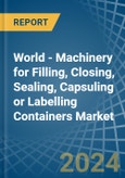 World - Machinery for Filling, Closing, Sealing, Capsuling or Labelling Containers - Market Analysis, forecast, Size, Trends and Insights- Product Image