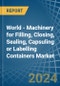 World - Machinery for Filling, Closing, Sealing, Capsuling or Labelling Containers - Market Analysis, forecast, Size, Trends and Insights - Product Image