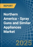 Northern America - Spray Guns and Similar Appliances - Market Analysis, Forecast, Size, Trends and Insights- Product Image