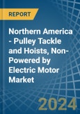 Northern America - Pulley Tackle and Hoists, Non-Powered by Electric Motor - Market Analysis, Forecast, Size, Trends and Insights- Product Image