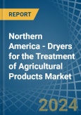 Northern America - Dryers for the Treatment of Agricultural Products - Market Analysis, forecast, Size, Trends and Insights- Product Image