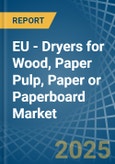 EU - Dryers for Wood, Paper Pulp, Paper or Paperboard - Market Analysis, forecast, Size, Trends and Insights- Product Image