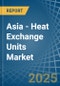 Asia - Heat Exchange Units - Market Analysis, Forecast, Size, Trends and Insights - Product Thumbnail Image