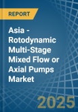 Asia - Rotodynamic Multi-Stage Mixed Flow or Axial Pumps - Market Analysis, Forecast, Size, Trends and Insights- Product Image