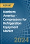 Northern America - Compressors for Refrigeration Equipment - Market Analysis, forecast, Size, Trends and Insights - Product Thumbnail Image