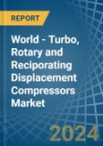 World - Turbo, Rotary and Reciporating Displacement Compressors - Market Analysis, Forecast, Size, Trends and Insights- Product Image