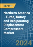 Northern America - Turbo, Rotary and Reciporating Displacement Compressors - Market Analysis, Forecast, Size, Trends and Insights- Product Image