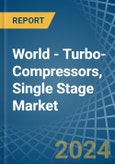 World - Turbo-Compressors, Single Stage - Market Analysis, Forecast, Size, Trends and Insights- Product Image