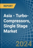 Asia - Turbo-Compressors, Single Stage - Market Analysis, Forecast, Size, Trends and Insights- Product Image