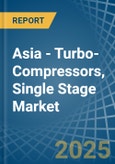 Asia - Turbo-Compressors, Single Stage - Market Analysis, Forecast, Size, Trends and Insights- Product Image