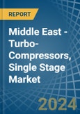 Middle East - Turbo-Compressors, Single Stage - Market Analysis, Forecast, Size, Trends and Insights- Product Image