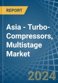 Asia - Turbo-Compressors, Multistage - Market Analysis, Forecast, Size, Trends and Insights- Product Image