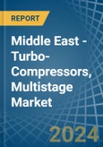 Middle East - Turbo-Compressors, Multistage - Market Analysis, Forecast, Size, Trends and Insights- Product Image
