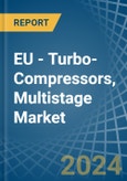 EU - Turbo-Compressors, Multistage - Market Analysis, Forecast, Size, Trends and Insights- Product Image