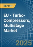 EU - Turbo-Compressors, Multistage - Market Analysis, Forecast, Size, Trends and Insights- Product Image