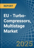 EU - Turbo-Compressors, Multistage - Market Analysis, Forecast, Size, Trends and Insights- Product Image