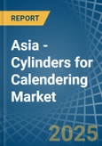 Asia - Cylinders for Calendering - Market Analysis, forecast, Size, Trends and Insights- Product Image