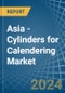 Asia - Cylinders for Calendering - Market Analysis, forecast, Size, Trends and Insights - Product Image