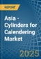 Asia - Cylinders for Calendering - Market Analysis, forecast, Size, Trends and Insights - Product Image