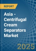 Asia - Centrifugal Cream Separators - Market Analysis, Forecast, Size, Trends and Insights- Product Image