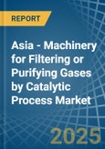 Asia - Machinery for Filtering or Purifying Gases by Catalytic Process - Market Analysis, forecast, Size, Trends and Insights- Product Image