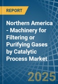 Northern America - Machinery for Filtering or Purifying Gases by Catalytic Process - Market Analysis, forecast, Size, Trends and Insights- Product Image