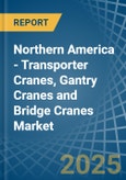 Northern America - Transporter Cranes, Gantry Cranes and Bridge Cranes - Market Analysis, Forecast, Size, Trends and Insights- Product Image