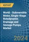 World - Submersible Motor, Single-Stage Rotodynamic Drainage and Sewage Pumps - Market Analysis, Forecast, Size, Trends and Insights - Product Image