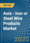 Asia - Iron or Steel Wire Products - Market Analysis, Forecast, Size, Trends and Insights- Product Image