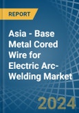 Asia - Base Metal Cored Wire for Electric Arc-Welding - Market Analysis, forecast, Size, Trends and Insights- Product Image