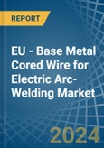 EU - Base Metal Cored Wire for Electric Arc-Welding - Market Analysis, forecast, Size, Trends and Insights- Product Image