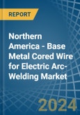 Northern America - Base Metal Cored Wire for Electric Arc-Welding - Market Analysis, forecast, Size, Trends and Insights- Product Image