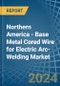 Northern America - Base Metal Cored Wire for Electric Arc-Welding - Market Analysis, forecast, Size, Trends and Insights - Product Thumbnail Image