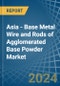Asia - Base Metal Wire and Rods of Agglomerated Base Powder - Market Analysis, Forecast, Size, Trends and Insights - Product Thumbnail Image