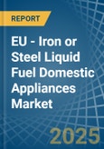 EU - Iron or Steel Liquid Fuel Domestic Appliances - Market Analysis, Forecast, Size, Trends and Insights- Product Image
