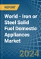 World - Iron or Steel Solid Fuel Domestic Appliances - Market Analysis, Forecast, Size, Trends and Insights - Product Image