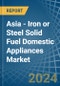 Asia - Iron or Steel Solid Fuel Domestic Appliances - Market Analysis, Forecast, Size, Trends and Insights - Product Image