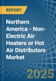 Northern America - Non-Electric Air Heaters or Hot Air Distributors - Market Analysis, Forecast, Size, Trends and Insights- Product Image