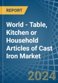 World - Table, Kitchen or Household Articles of Cast Iron - Market Analysis, Forecast, Size, Trends and Insights- Product Image