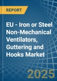 EU - Iron or Steel Non-Mechanical Ventilators, Guttering and Hooks - Market Analysis, Forecast, Size, Trends and Insights- Product Image