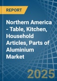 Northern America - Table, Kitchen, Household Articles, Parts of Aluminium - Market Analysis, Forecast, Size, Trends and Insights- Product Image