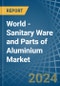 World - Sanitary Ware and Parts of Aluminium - Market Analysis, Forecast, Size, Trends and Insights - Product Image