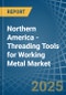 Northern America - Threading Tools for Working Metal - Market Analysis, forecast, Size, Trends and Insights - Product Image