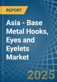 Asia - Base Metal Hooks, Eyes and Eyelets - Market Analysis, Forecast, Size, Trends and Insights- Product Image