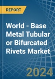 World - Base Metal Tubular or Bifurcated Rivets - Market Analysis, Forecast, Size, Trends and Insights- Product Image