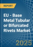 EU - Base Metal Tubular or Bifurcated Rivets - Market Analysis, Forecast, Size, Trends and Insights- Product Image