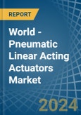 World - Pneumatic Linear Acting Actuators - Market Analysis, Forecast, Size, Trends and Insights- Product Image