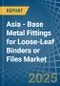 Asia - Base Metal Fittings for Loose-Leaf Binders or Files - Market Analysis, forecast, Size, Trends and Insights - Product Thumbnail Image